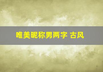 唯美昵称男两字 古风